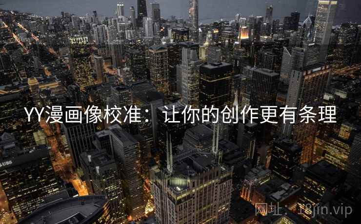 YY漫画像校准:让你的创作更有条理 YY漫画像校准:让你的创作更有条理