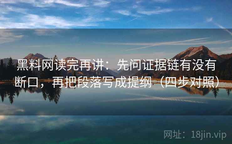 黑料网读完再讲:先问证据链有没有断口,再把段落写成提纲(四步对照) 黑料网读完再讲:先问证据链有没有断口,再把段落写成提纲(四步对照)